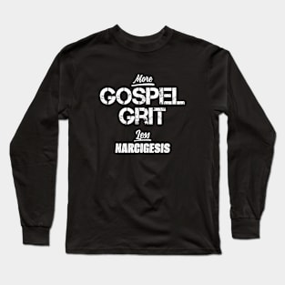 More Gospel Grit Less Narcigesis! Long Sleeve T-Shirt